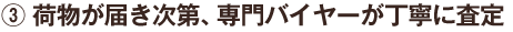 3.荷物が届き次第、専門バイヤーが丁寧に査定